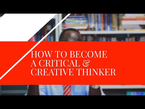 HOW TO BECOME A CRITICAL AND CREATIVE THINKER{Ambrose Weda.Esq,Lawyer}