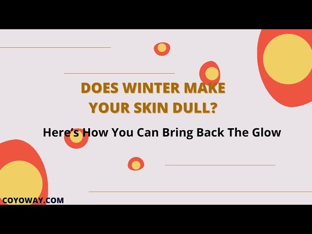 Does Winter Make Your Skin Dull? Some Tips for Your Beauty.