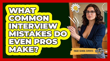 What Common Interview Mistakes Do Even Pros Make? - Trade School Experts
