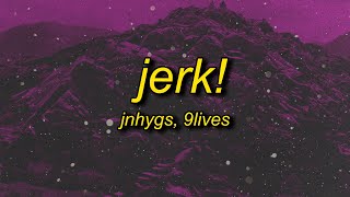 jnhygs - JERK! (Lyrics) prod. 9lives