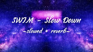 SWIM - Slow Down (slowed + reverb)