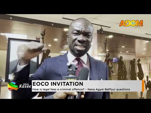 EOCO Invitation: How is legal fees a criminal offence?- Nana Agyei Baffour questions (30-09-26)