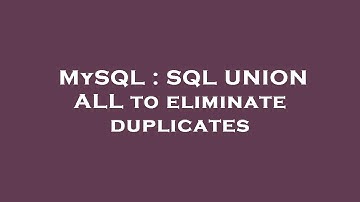 MySQL : SQL UNION ALL to eliminate duplicates