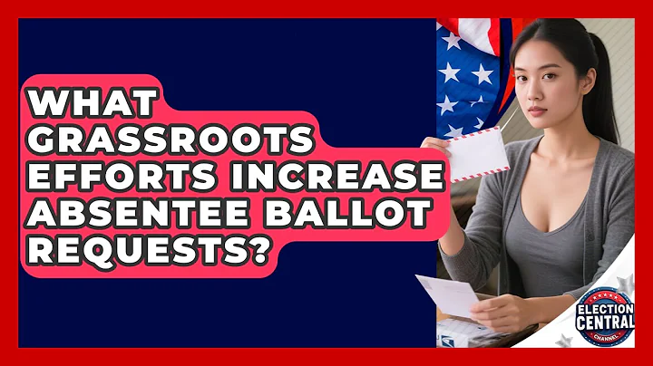 What Grassroots Efforts Increase Absentee Ballot Requests? - Election Central Channel