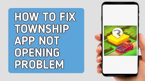 How to fix Township App Not Opening Problem
