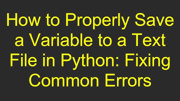 How to Properly Save a Variable to a Text File in Python: Fixing Common Errors