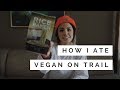 HOW I ATE VEGAN ON TRAIL | PCT Vegan Resupply