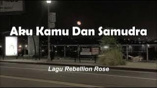 AKU KAMU DAN SAMUDRA//Rebellion Rose