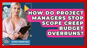 How Do Project Managers Stop Scope Creep Budget Overruns? - The Project Manager Toolkit