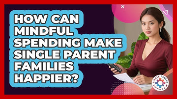 How Can Mindful Spending Make Single Parent Families Happier? - Single Parent Support Hub
