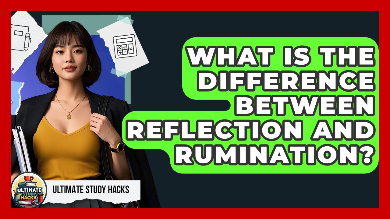 What Is The Difference Between Reflection And Rumination? - Ultimate Study Hacks