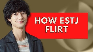 How ESTJ Flirt|Personality Types