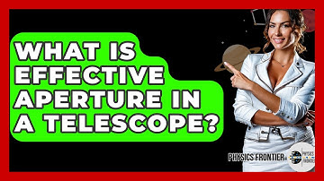 What Is Effective Aperture In A Telescope? - Physics Frontier