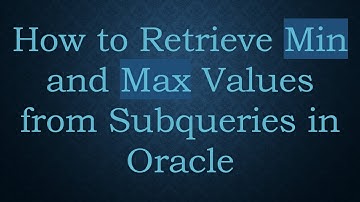 How to Retrieve Min and Max Values from Subqueries in Oracle
