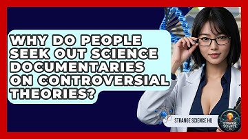 Why Do People Seek Out Science Documentaries on Controversial Theories? - Strange Science HQ