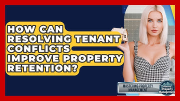 How Can Resolving Tenant Conflicts Improve Property Retention? - Mastering Property Management