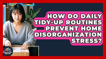 How Do Daily Tidy-up Routines Prevent Home Disorganization Stress? - Your Organization Mentor