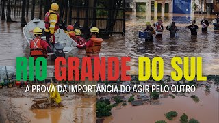 RIO GRANDE DO SUL: Uma prova da importância do agir pelo outro.