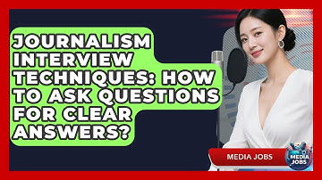 Journalism Interview Techniques: How To Ask Questions For Clear Answers? - Media Jobs