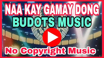 NAA KAY GAMAY DONG//BUDOTS MUSIC//NO COPYRIGHT MUSIC