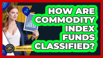 How Are Commodity Index Funds Classified?