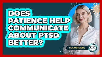 Does Patience Help Communicate About PTSD Better?