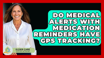 Do Medical Alerts With Medication Reminders Have GPS Tracking? - Elder Care Support Network