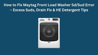 How to Fix Maytag Front Load Washer Sd/Sud Error – Excess Suds, Drain Fix & HE Detergent Tips