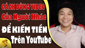 Cách Kiếm Tiền Trên YouTube Bằng Video Của Người Khác/Cực Dễ
