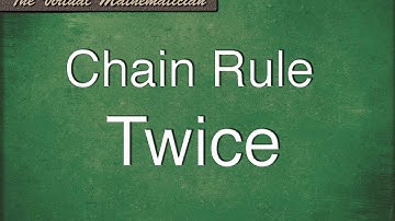 When to use the Chain Rule twice in one problem