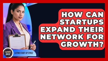How Can Startups Expand Their Network For Growth? - Latino Start Up Space