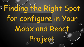 Finding the Right Spot for configure in Your Mobx and React Project