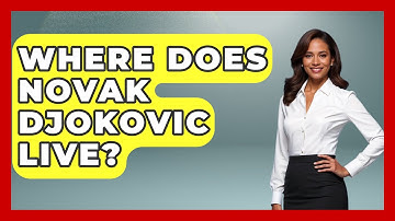 Where Does Novak Djokovic Live? - The Racket Xpert