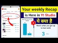 Your weekly recap is here kya hai  your weekly recap is here in yt studio  yt studio new update