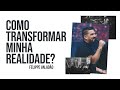 COMO TRANSFORMAR MINHA REALIDADE? - FELIPPE VALADÃO