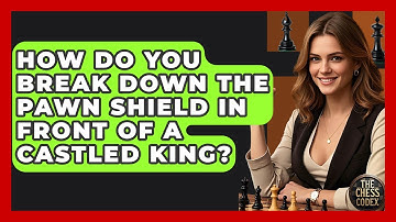 How Do You Break Down The Pawn Shield In Front Of A Castled King? - The Chess Codex