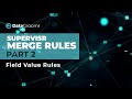 SUPERVISR Merge Rules - Field Value Rules (2 of 2)