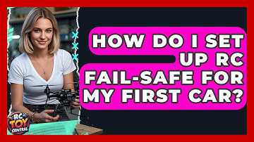 How Do I Set Up RC Fail-safe For My First Car? - RC Toy Central