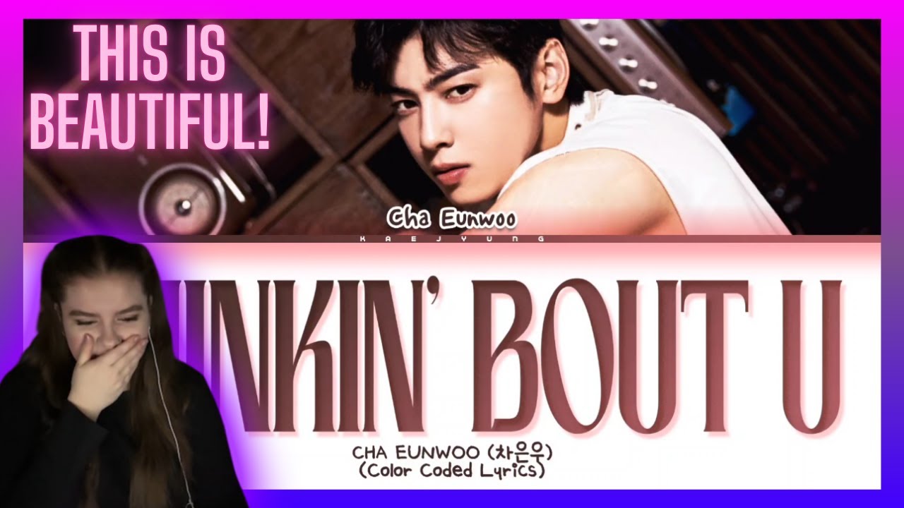 РЕАКЦИЯ НА CHA EUN-WOO 차은우 - 'Thinkin' Bout U' FOR THE FIRST TIME!! - ЭТО ПРЕКРАСНО!!