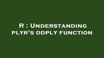 R : Understanding plyr