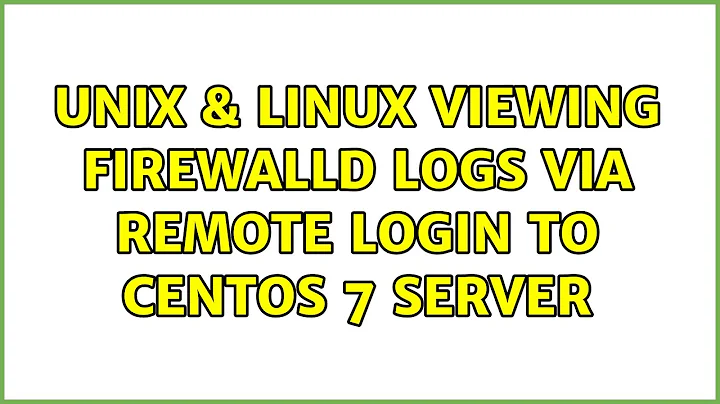 Unix & Linux: viewing firewalld logs via remote login to CentOS 7 server