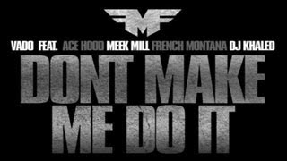 Vado Ft Ace Hood, Meek Mill, French Montana &amp; DJ Khaled - Don&#39;t Make Me Do It
