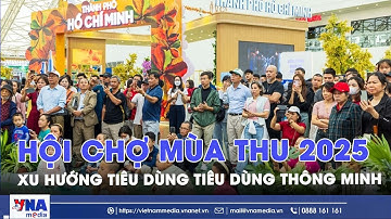 Hội chợ Mùa thu 2025: Xu hướng tiêu dùng thông minh - VNAMedia
