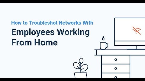 How to Troubleshoot Networks with Employees Working From Home | Obkio