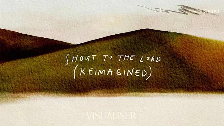 Shout To The Lord (Reimagined) - Visualiser | Hillsong Chapel