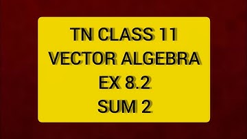 TN CLASS 11 MATHS VECTOR ALGEBRA EX 8.2 SUM 2