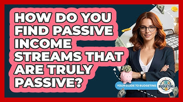 How Do You Find Passive Income Streams That Are Truly Passive? - Your Guide to Budgeting