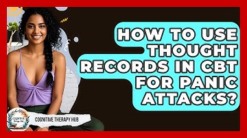 How To Use Thought Records In CBT For Panic Attacks? - Cognitive Therapy Hub