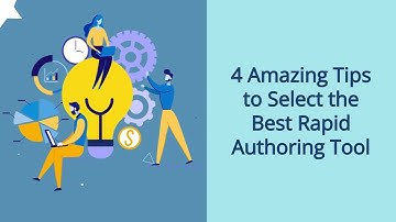 4 Tips to Choose the Right Rapid Authoring Tool