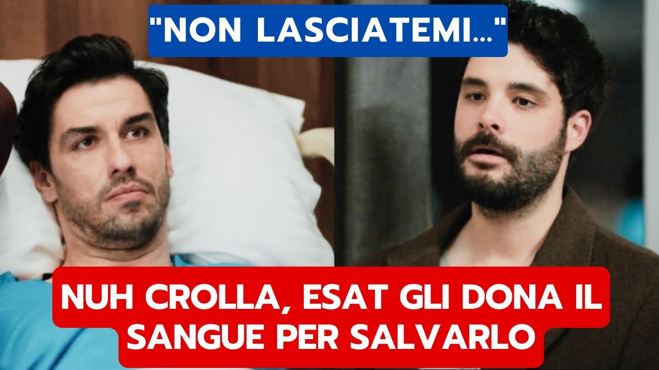 LA NOTTE NEL CUORE ANTICIPAZIONI: NUH CROLLA, ESAT GLI DONA IL SANGUE PER SALVARLO